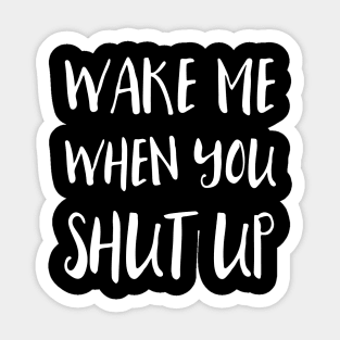 Wake Me When You Shut Up Sticker